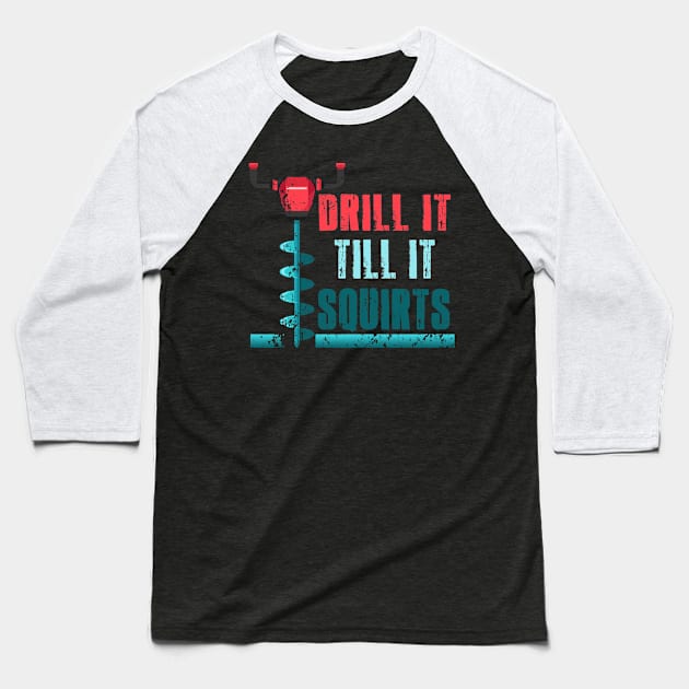 Fishing - Drill It Till It Squirts Baseball T-Shirt by Tee__Dot